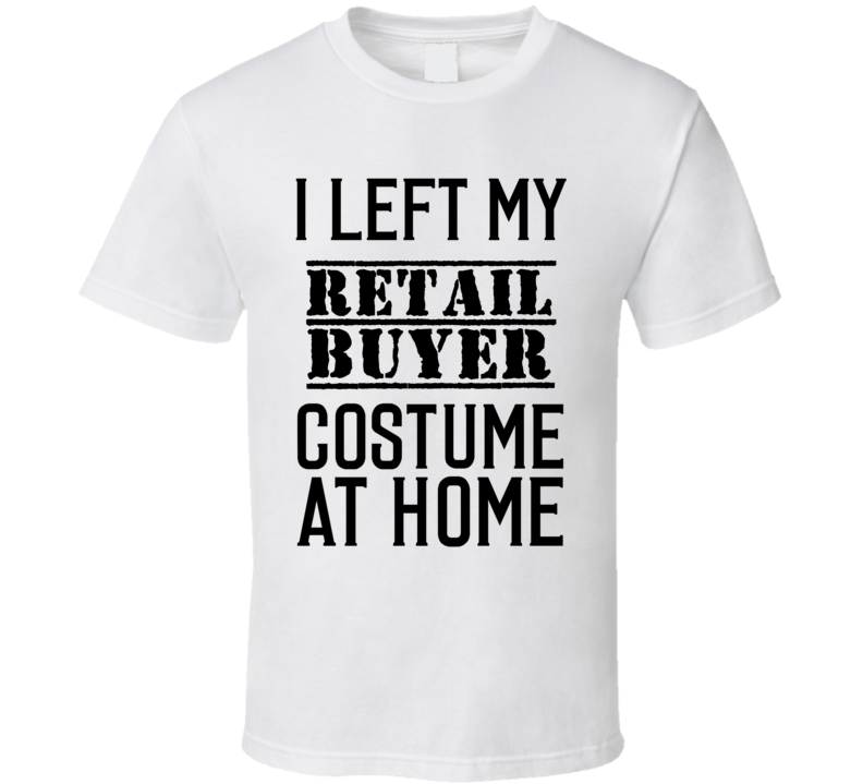 Retail Buyer  I Left My Costume At Home Occupation T Shirt
