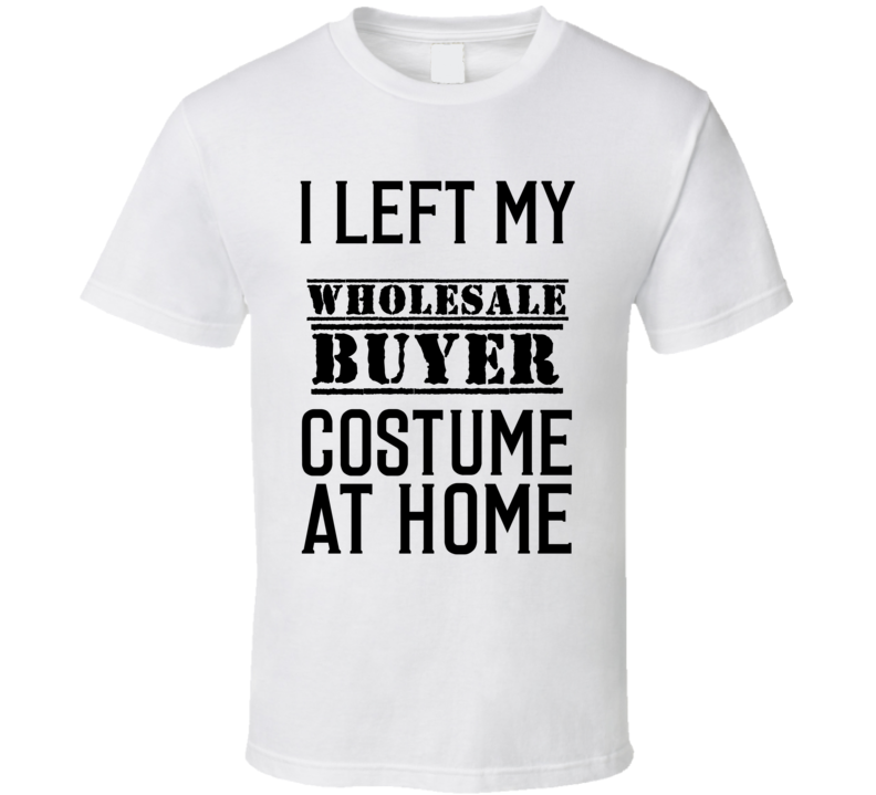 Wholesale Buyer  I Left My Costume At Home Occupation T Shirt