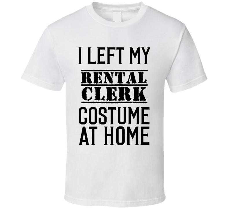 Rental Clerk I Left My Costume At Home Occupation T Shirt Rental Clerk I Left My Costume At Home Occupation T Shirt