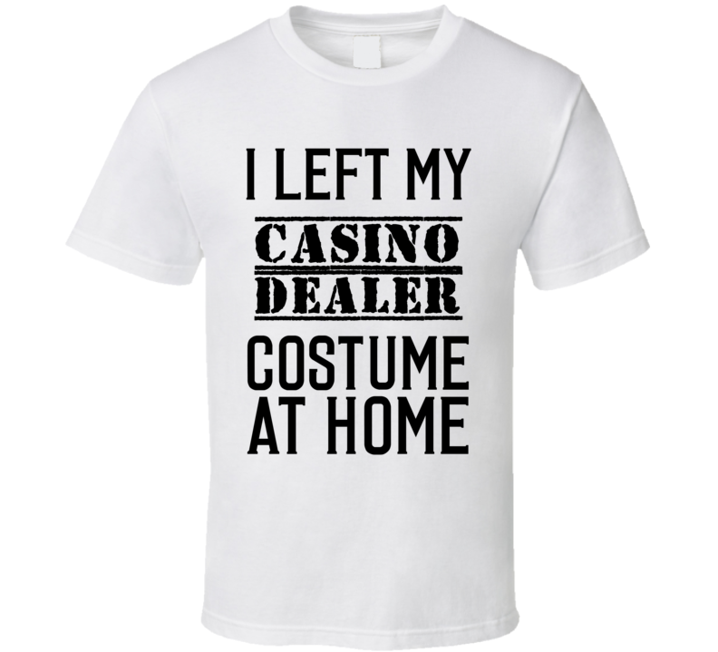Casino Dealer  I Left My Costume At Home Occupation T Shirt