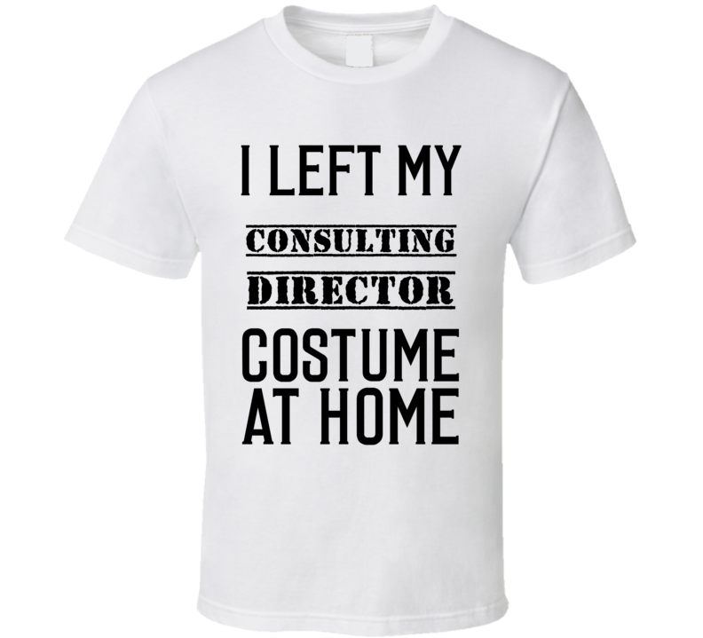 Consulting Director I Left My Costume At Home Occupation T Shirt Consulting Director I Left My Costume At Home Occupation T Shirt