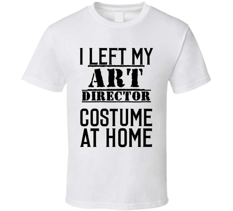 Art Director   I Left My Costume At Home Occupation T Shirt