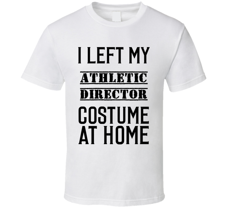 Athletic Director I Left My Costume At Home Occupation T Shirt Athletic Director I Left My Costume At Home Occupation T Shirt
