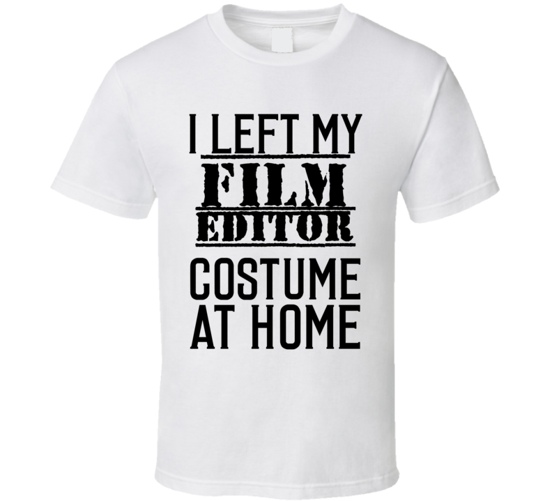Film Editor I Left My Costume At Home Occupation T Shirt Film Editor I Left My Costume At Home Occupation T Shirt