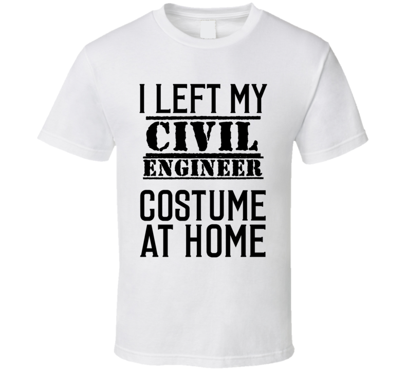 Civil Engineer I Left My Costume At Home Occupation T Shirt Civil Engineer I Left My Costume At Home Occupation T Shirt
