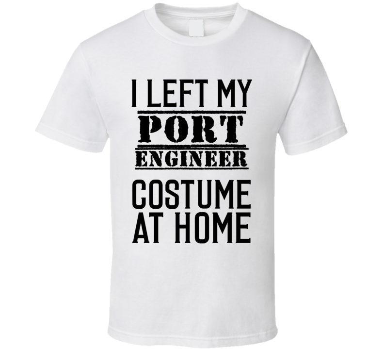 Port Engineer I Left My Costume At Home Occupation T Shirt Port Engineer I Left My Costume At Home Occupation T Shirt