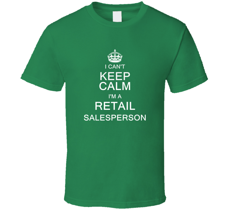 I Can't Keep Calm I'm a Retail Salesperson T Shirt I Can't Keep Calm I'm a Retail Salesperson T Shirt
