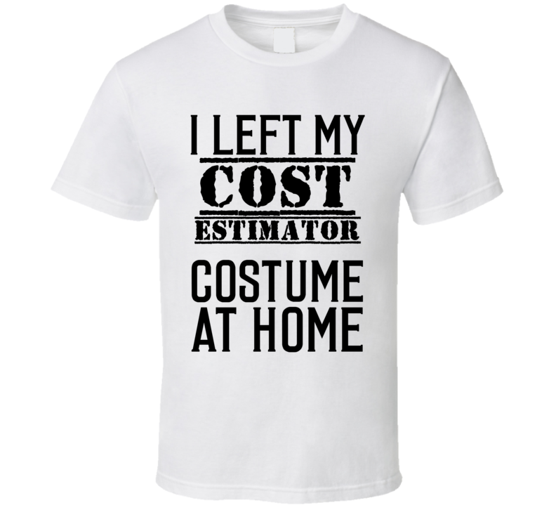Cost Estimator I Left My Costume At Home Occupation T Shirt Cost Estimator I Left My Costume At Home Occupation T Shirt