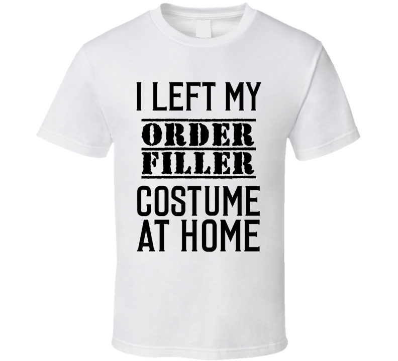 Order Filler   I Left My Costume At Home Occupation T Shirt