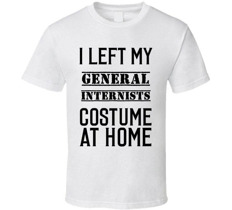 General Internists I Left My Costume At Home Occupation T Shirt General Internists I Left My Costume At Home Occupation T Shirt