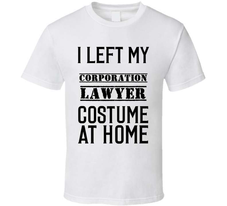 Corporation Lawyer  I Left My Costume At Home Occupation T Shirt