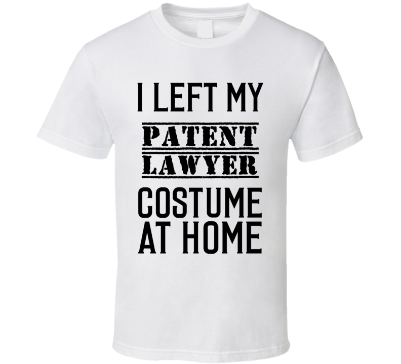 Patent Lawyer  I Left My Costume At Home Occupation T Shirt