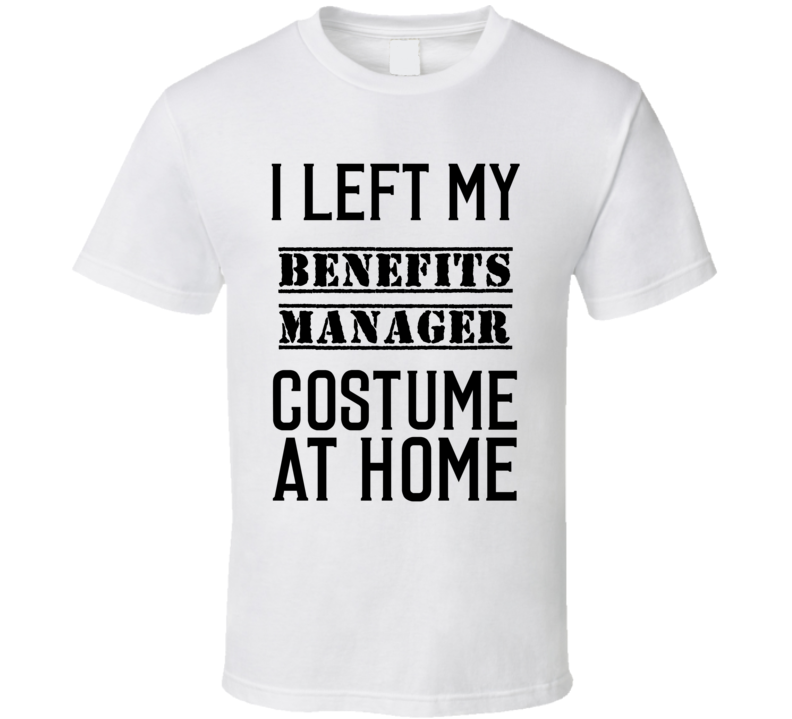 Benefits Manager  I Left My Costume At Home Occupation T Shirt