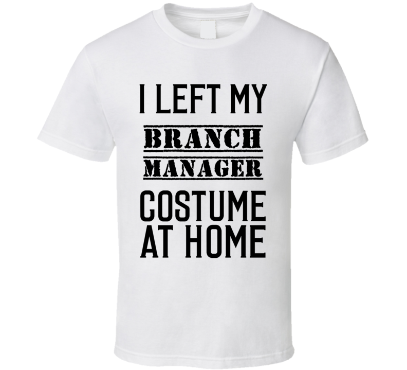 Branch Manager  I Left My Costume At Home Occupation T Shirt