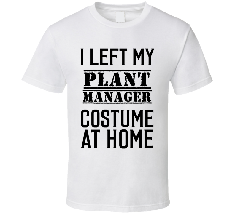 Plant Manager  I Left My Costume At Home Occupation T Shirt