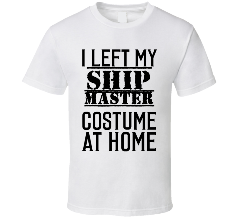 Ship Master  I Left My Costume At Home Occupation T Shirt