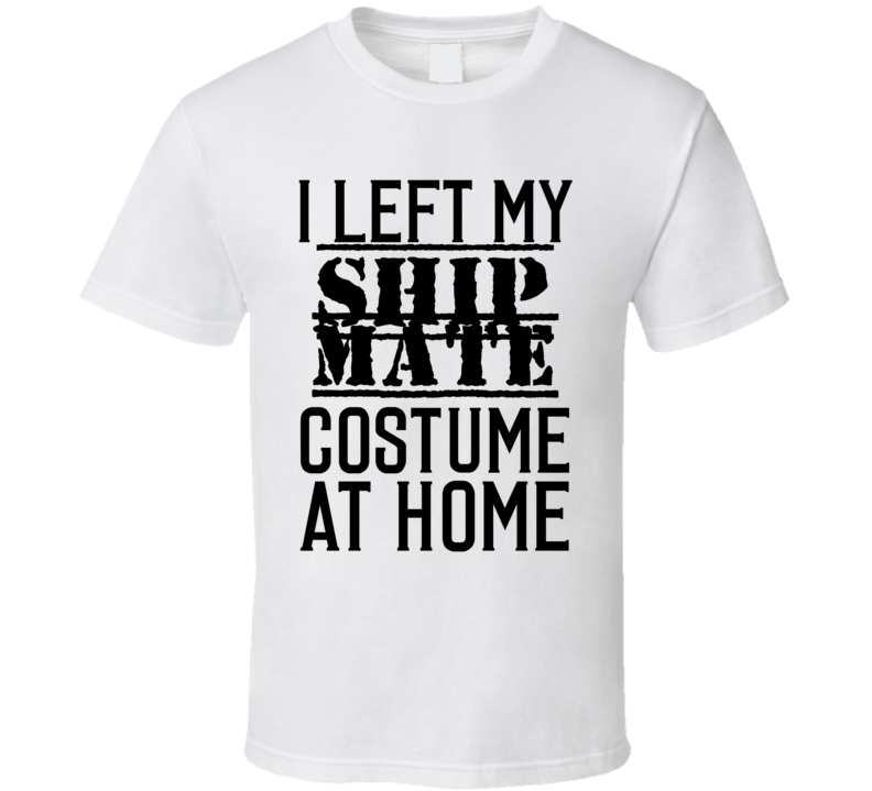 Ship Mate  I Left My Costume At Home Occupation T Shirt