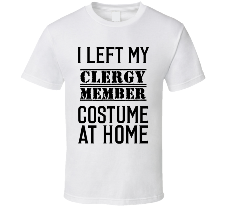 Clergy Member  I Left My Costume At Home Occupation T Shirt
