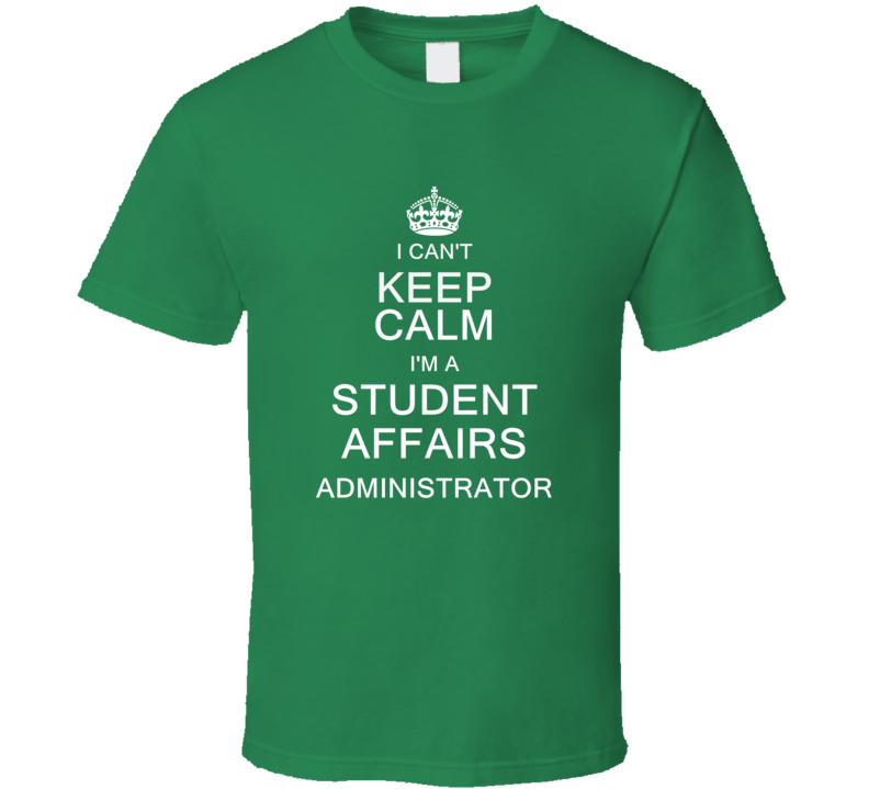 I Can't Keep Calm I'm a Student Affairs Administrator  T Shirt