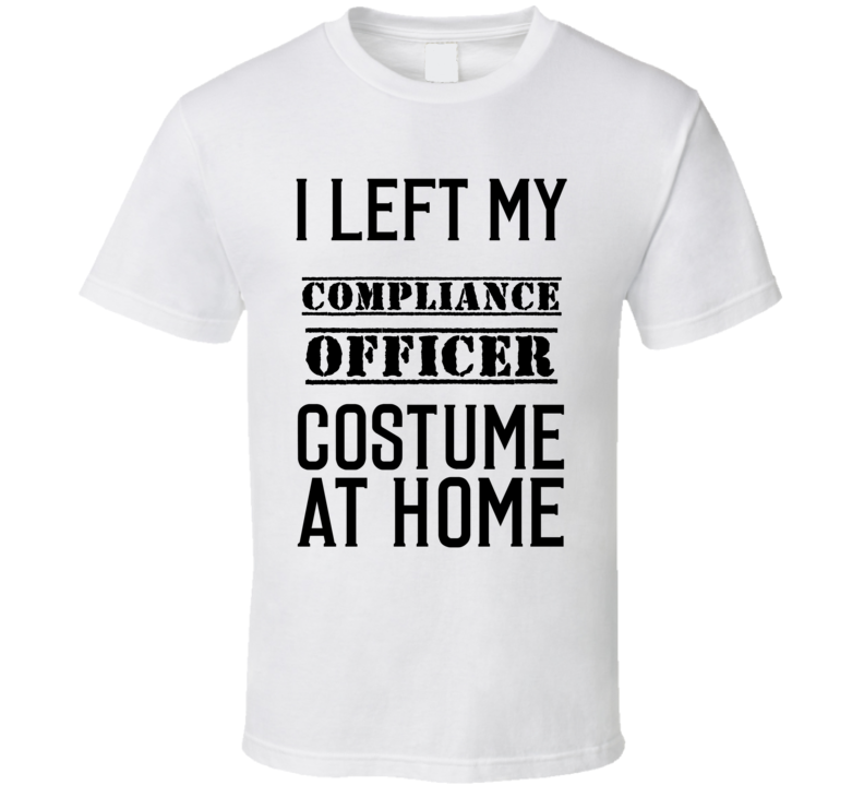 Compliance Officer  I Left My Costume At Home Occupation T Shirt