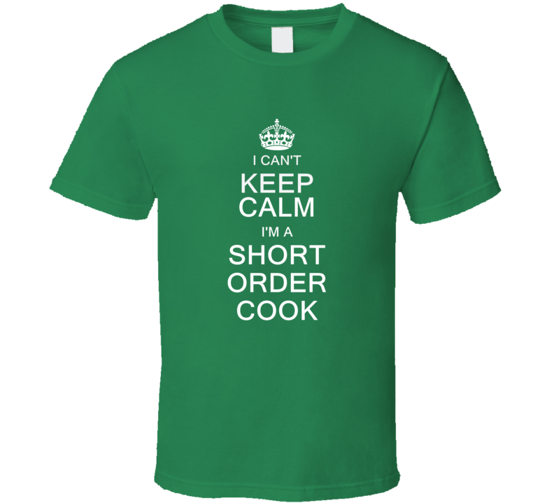 I Can't Keep Calm I'm a Short Order Cook  T Shirt