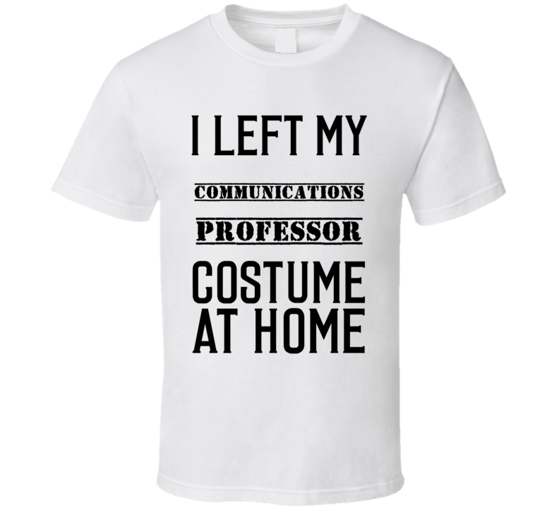 Communications Professor I Left My Costume At Home Occupation T Shirt Communications Professor I Left My Costume At Home Occupation T Shirt