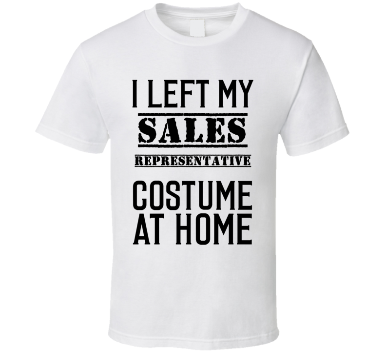 Sales Representative I Left My Costume At Home Occupation T Shirt Sales Representative I Left My Costume At Home Occupation T Shirt