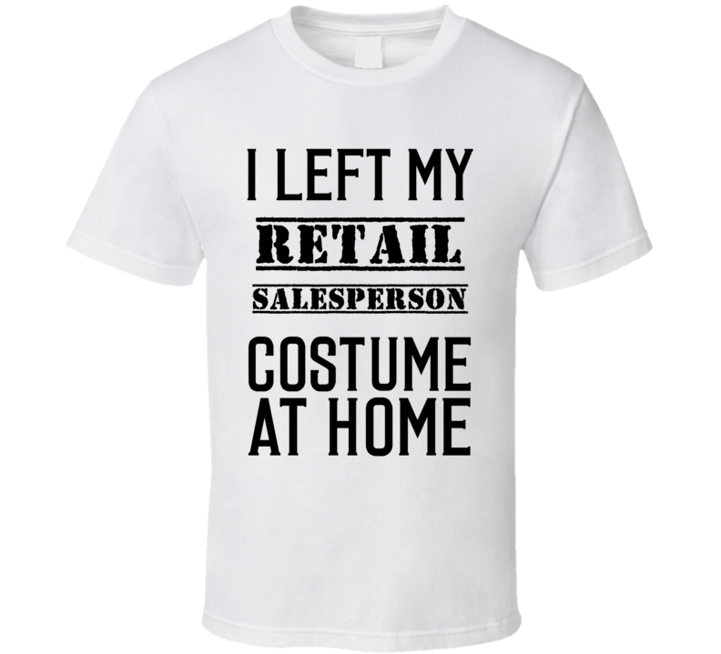 Retail Salesperson I Left My Costume At Home Occupation T Shirt Retail Salesperson I Left My Costume At Home Occupation T Shirt