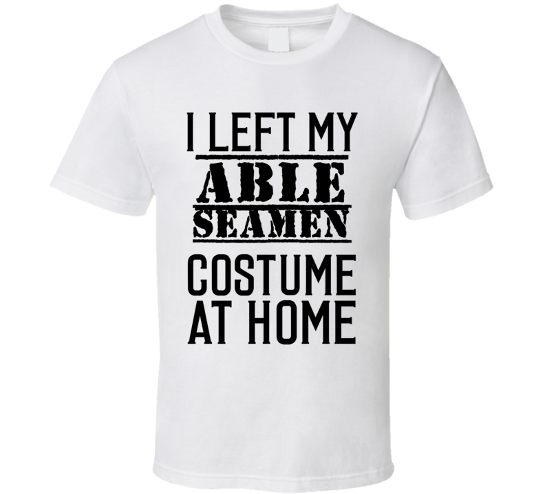 Able Seamen I Left My Costume At Home Occupation T Shirt Able Seamen I Left My Costume At Home Occupation T Shirt