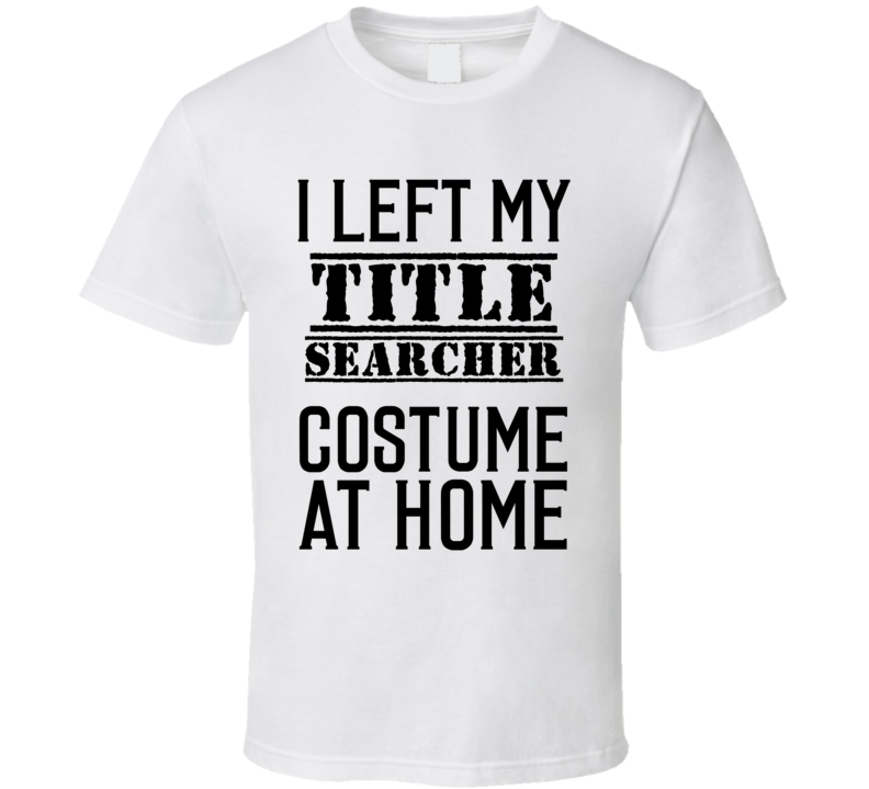 Title Searcher I Left My Costume At Home Occupation T Shirt Title Searcher I Left My Costume At Home Occupation T Shirt