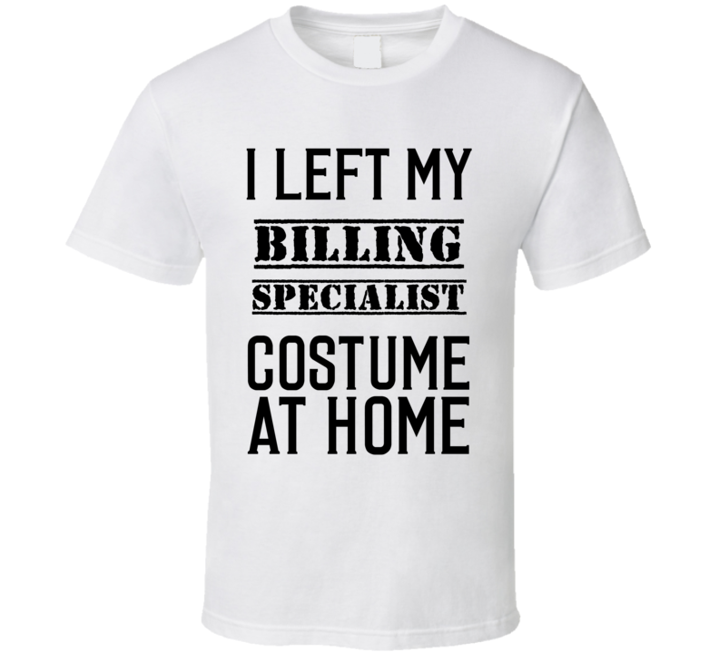 Billing Specialist I Left My Costume At Home Occupation T Shirt Billing Specialist I Left My Costume At Home Occupation T Shirt