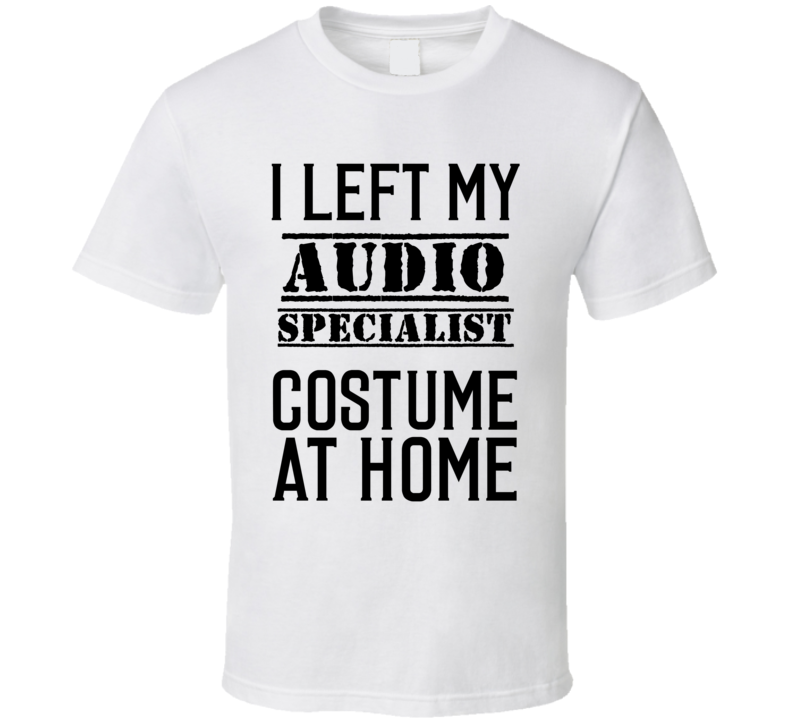 Audio Specialist I Left My Costume At Home Occupation T Shirt Audio Specialist I Left My Costume At Home Occupation T Shirt