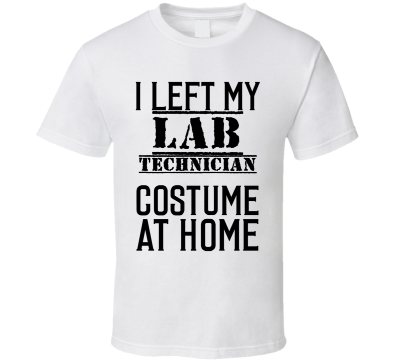Lab Technician I Left My Costume At Home Occupation T Shirt Lab Technician I Left My Costume At Home Occupation T Shirt