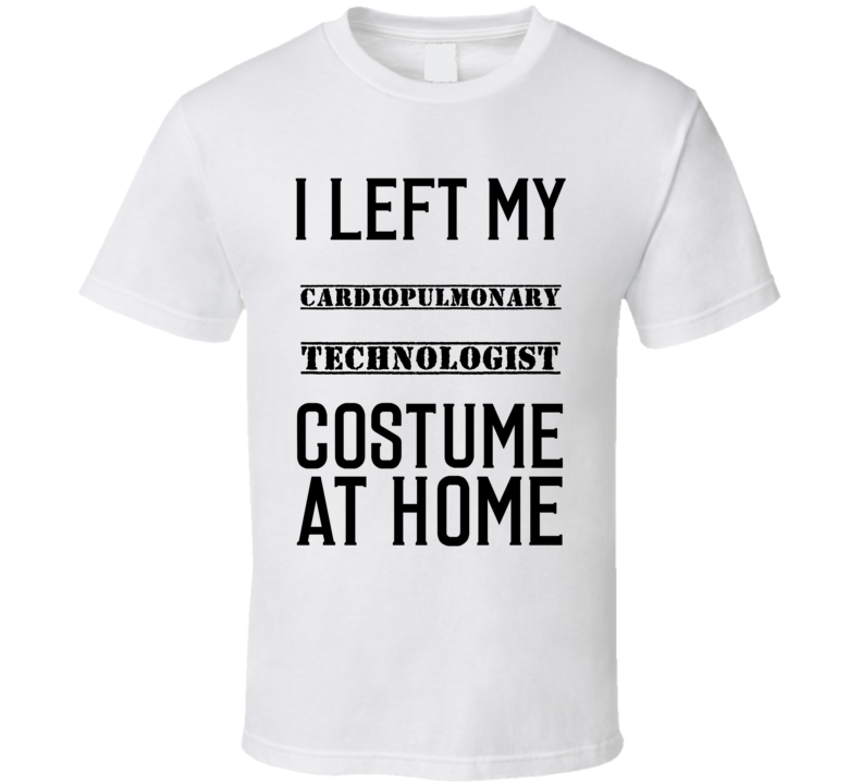 Cardiopulmonary Technologist I Left My Costume At Home Occupation T S Cardiopulmonary Technologist I Left My Costume At Home Occupation T S