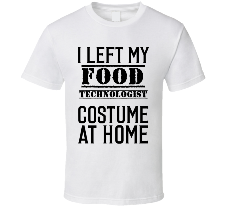 Food Technologist I Left My Costume At Home Occupation T Shirt Food Technologist I Left My Costume At Home Occupation T Shirt