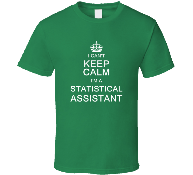 I Can't Keep Calm I'm a Statistical Assistant T Shirt I Can't Keep Calm I'm a Statistical Assistant T Shirt