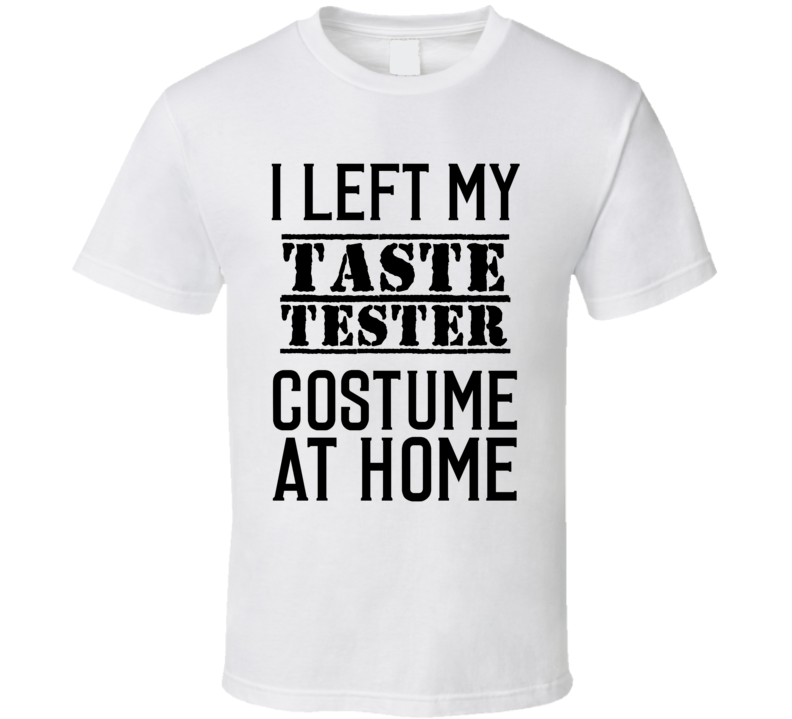 Taste Tester I Left My Costume At Home Occupation T Shirt Taste Tester I Left My Costume At Home Occupation T Shirt
