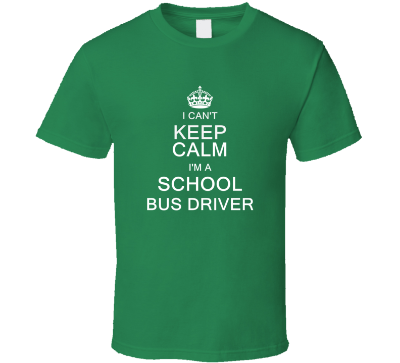 I Can't Keep Calm I'm a School Bus Driver  T Shirt