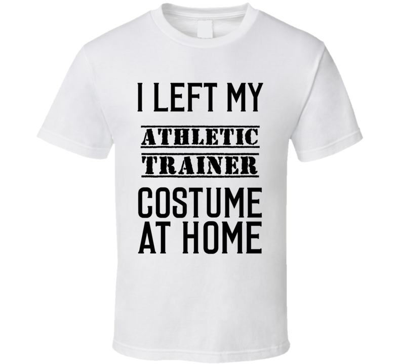 Athletic Trainer I Left My Costume At Home Occupation T Shirt Athletic Trainer I Left My Costume At Home Occupation T Shirt