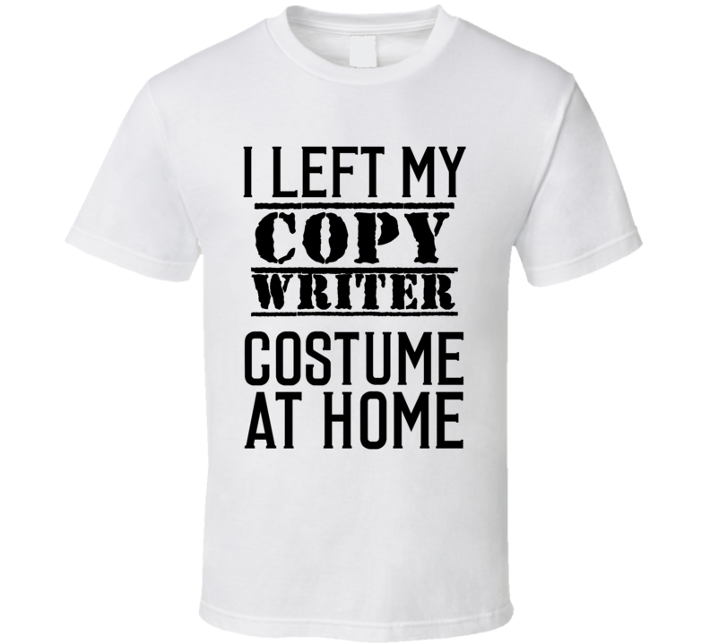 Copy Writer I Left My Costume At Home Occupation T Shirt Copy Writer I Left My Costume At Home Occupation T Shirt
