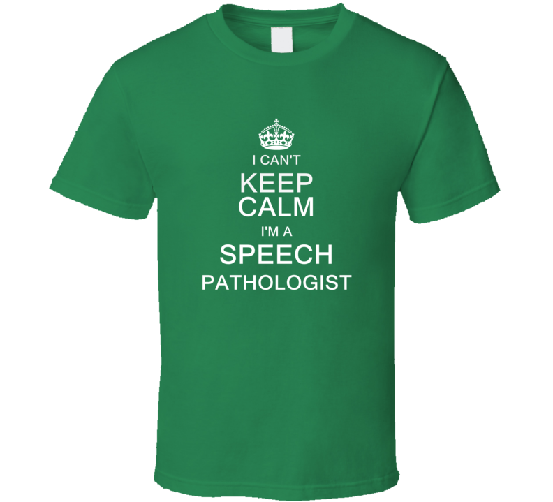 I Can't Keep Calm I'm a Speech Pathologist T Shirt I Can't Keep Calm I'm a Speech Pathologist T Shirt