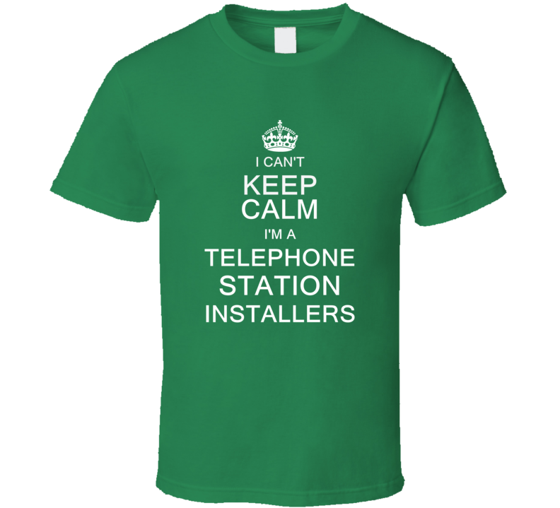 I Can't Keep Calm I'm a Telephone Station Installers T Shirt I Can't Keep Calm I'm a Telephone Station Installers T Shirt