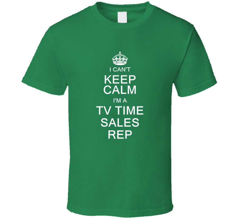 I Can't Keep Calm I'm a Tv Time Sales Rep T Shirt I Can't Keep Calm I'm a Tv Time Sales Rep T Shirt