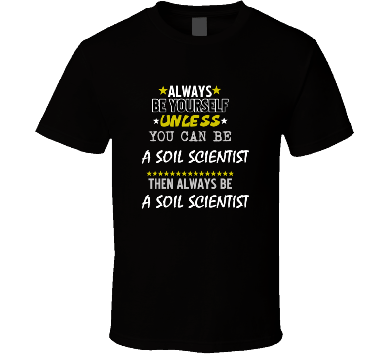 Be Yourself Unless Can Be A Soil Scientist T Shirt