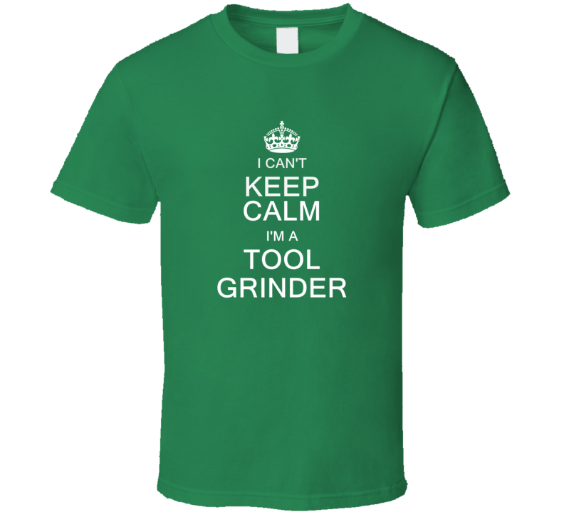 I Can't Keep Calm I'm a Tool Grinder  T Shirt