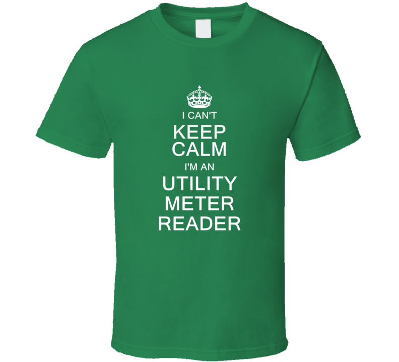I Can't Keep Calm I'm a Utility Meter Reader  T Shirt