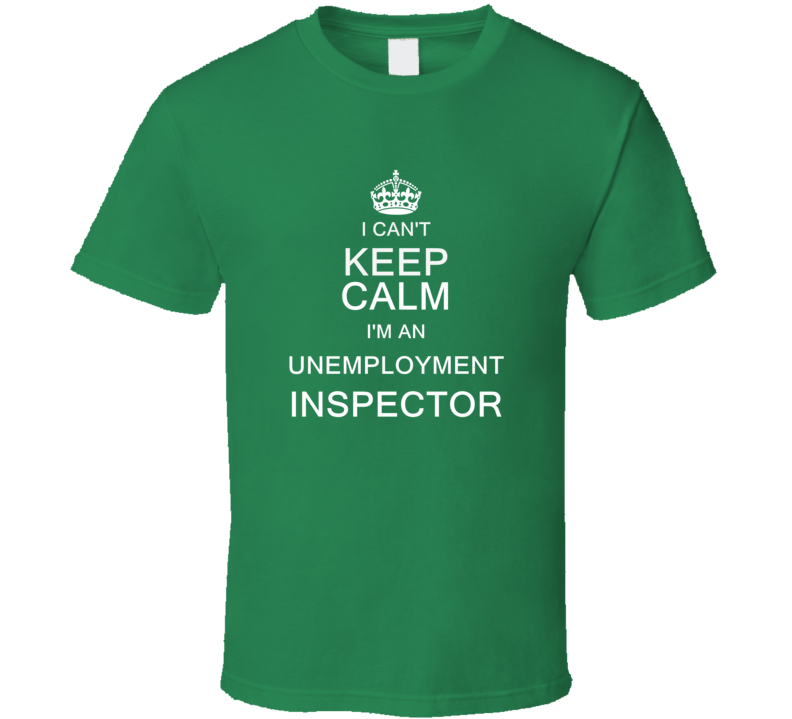 I Can't Keep Calm I'm a Unemployment Inspector  T Shirt