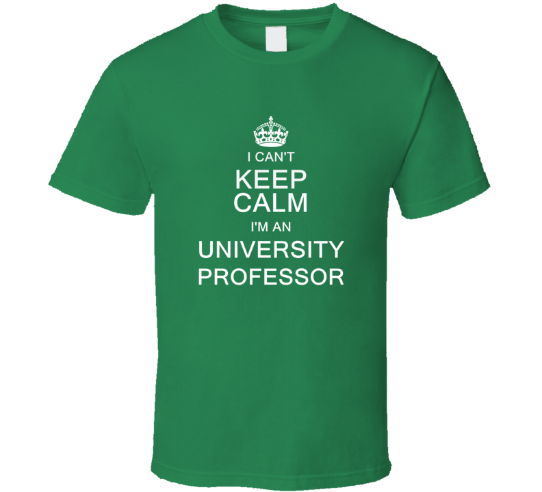 I Can't Keep Calm I'm a University Professor  T Shirt