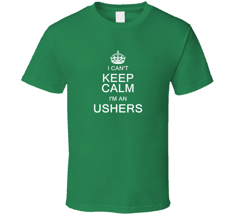 I Can't Keep Calm I'm a Ushers  T Shirt