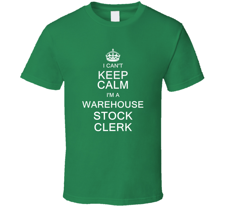 I Can't Keep Calm I'm a Warehouse Stock Clerk  T Shirt